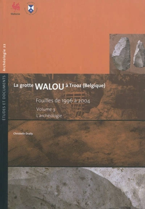 La grotte Walou à Trooz (Belgique) : fouilles de 1996 à 2004. Vol. 3. L'archéologie - Christelle Draily