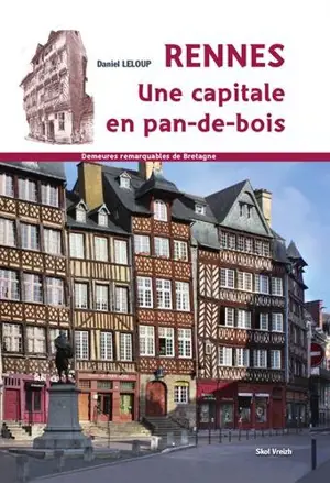 Rennes, une capitale en pan-de-bois - Daniel Leloup