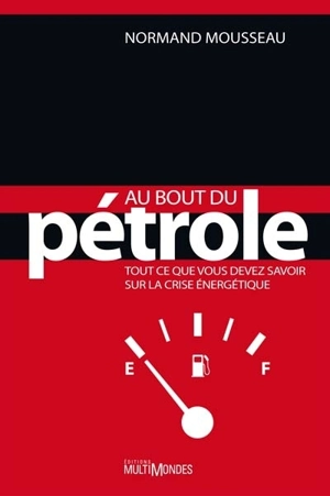 Au bout du pétrole : tout ce que vous devez savoir sur la crise énergétique - Normand Mousseau