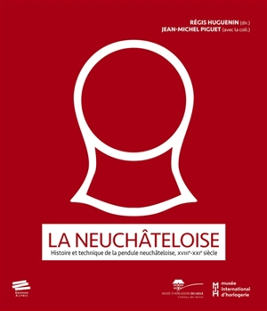 La neuchâteloise : histoire et technique de la pendule neuchâteloise, XVIIIe-XXIe siècle