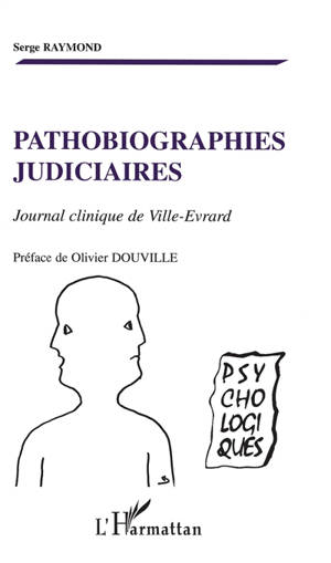 Pathobiographies judiciaires : journal clinique de Ville-Evrard - Serge-G. Raymond