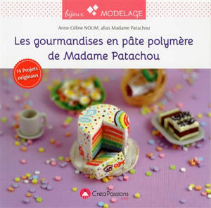 Les gourmandises en pâte polymère de madame Patachou : 14 projets originaux - Anne-Cécile Noum