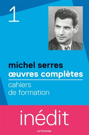 Oeuvres complètes. Vol. 1. Cahiers de formation - Michel Serres