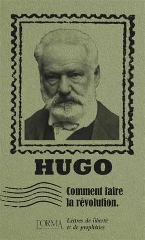 Comment faire la révolution : lettres de liberté et de prophéties - Victor Hugo