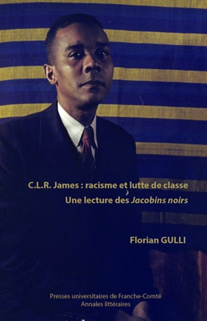 C.L.R. James : racisme et lutte de classe : une lecture des Jacobins noirs - Florian Gulli