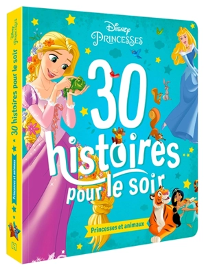 30 histoires pour le soir. Princesses et animaux - Walt Disney company