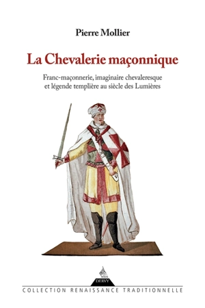 La chevalerie maçonnique : franc-maçonnerie, imaginaire chevaleresque et légende templière au siècle des lumières - Pierre Mollier