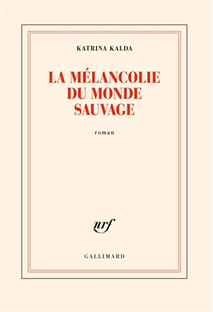 La mélancolie du monde sauvage - Katrina Kalda