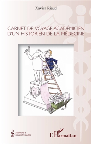 Carnet de voyage académicien d'un historien de la médecine - Xavier Riaud