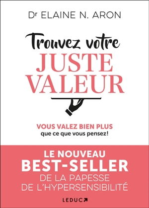 Trouvez votre juste valeur : vous valez bien plus que ce que vous pensez ! - Elaine N. Aron