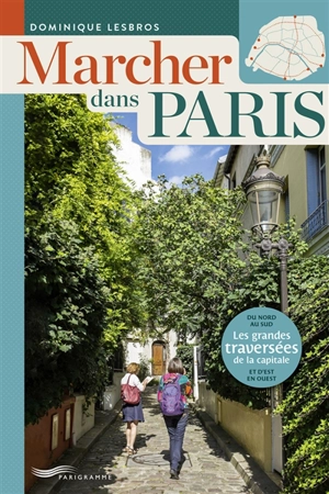 Marcher dans Paris : les grandes traversées de la capitale : du nord au sud et d'est en ouest - Dominique Lesbros