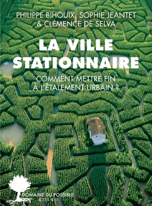 La ville stationnaire : comment mettre fin à l'étalement urbain ? - Philippe Bihouix