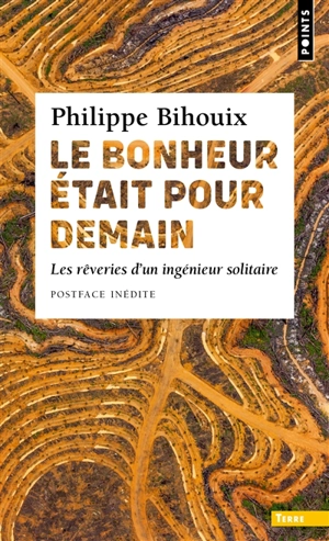 Le bonheur était pour demain : les rêveries d'un ingénieur solitaire - Philippe Bihouix