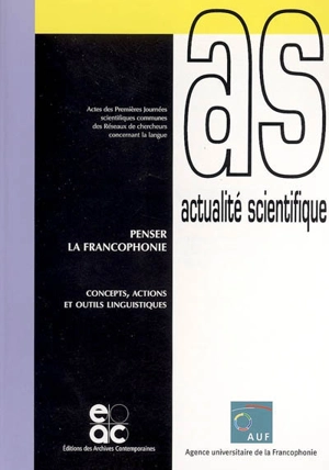 Penser la francophonie : concepts, actions et outils linguistiques : actes des premières Journées scientifiques communes des réseaux de chercheurs concernant la langue, Ouagadougou, 31 mai-1er juin 2004 - AGENCE UNIVERSITAIRE DE LA FRANCOPHONIE. Réseaux de chercheurs concernant la langue. Journées scientifiques (1 ; 2004 ; Ouagadougou)