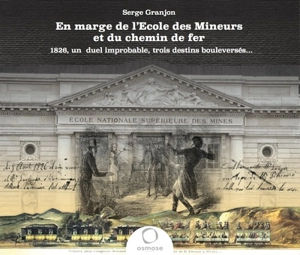 En marge de l'Ecole des mineurs et du chemin de fer : 1826, un duel improbable, trois destins bouleversés... - Serge Granjon