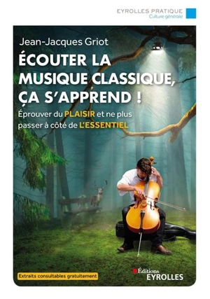 Ecouter la musique classique, ça s'apprend ! : éprouver du plaisir et ne plus passer à côté de l'essentiel - Jean-Jacques Griot