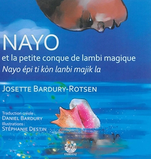 Nayo et la petite conque de lambi magique. Nayo épi ti kon lanbi majik la - Josette Bardury-Rotsen