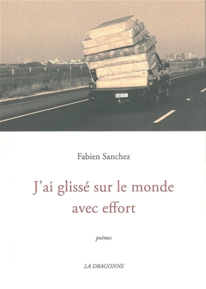 J'ai glissé sur le monde avec effort : poèmes - Fabien Sanchez Fuster