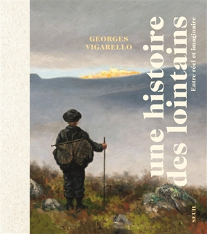 Une histoire des lointains : entre réel et imaginaire - Georges Vigarello