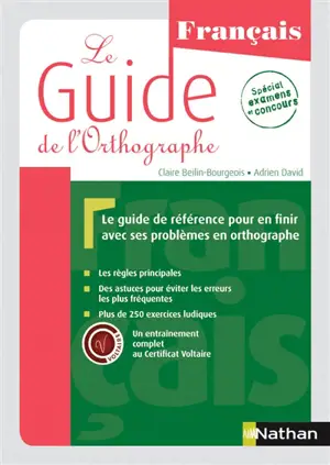 Le guide de l'orthographe : français : le guide de référence pour en finir avec ses problèmes en orthographe, spécial examens et concours - Claire Beilin Bourgeois