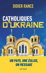 Catholiques d'Ukraine : un pays, une Eglise, un message - Didier Rance