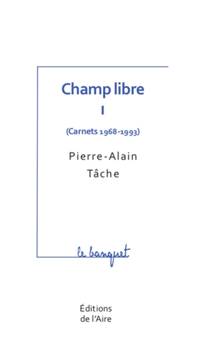 Champ libre. Vol. 1. Carnets : 1968-1993 - Pierre-Alain Tâche