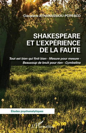 Shakespeare et l'expérience de la faute : Tout est bien qui finit bien, Mesure pour mesure, Beaucoup de bruit pour rien, Cymbeline - Cléopâtre Athanassiou-Popesco