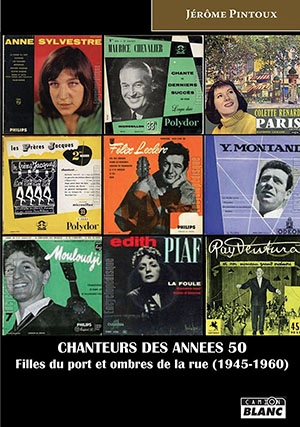 Chanteurs des années 50 : filles du port et ombres de la rue : 1945-1960 - Jérôme Pintoux