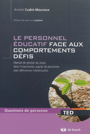 Le personnel éducatif face aux comportements de défis : manuel de gestion du stress dans l'intervention auprès de personnes avec déficiences intellectuelles - Annick Cudré-Mauroux