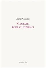 Cantate pour ce temps-ci - Agnès Gueuret