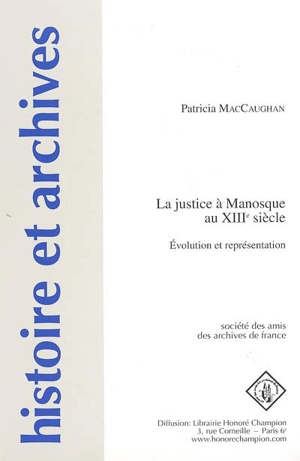 La justice à Manosque au XIIIe siècle : évolution et représentations - Patricia MacCaughan