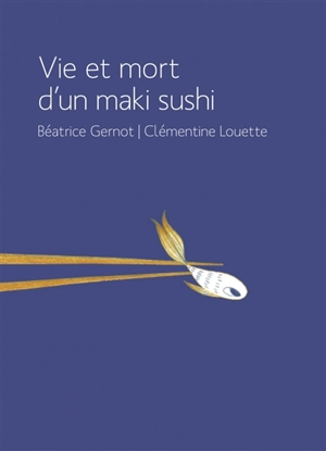 Vie et mort d'un maki sushi - Béatrice Gernot