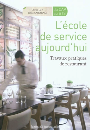 L'école de service aujourd'hui, du CAP au BTS : travaux pratiques de restaurant - Olivier Lux