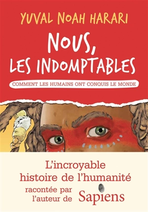 Nous, les indomptables. Comment les humains ont conquis le monde - Yuval Noah Harari