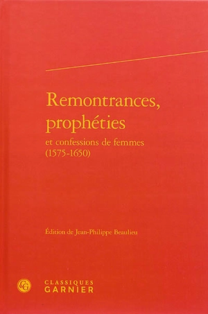 Remontrances, prophéties et confessions de femmes : 1575-1650