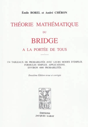 Théorie mathématique du bridge à la portée de tous : 134 tableaux de probabilités avec leurs modes d'emploi, formules simples, applications, environ 4.000 probabilités - Emile Borel