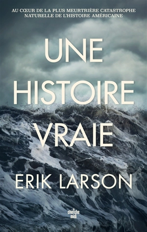 Une histoire vraie : au coeur de la plus meurtrière catastrophe naturelle de l'histoire - Erik Larson