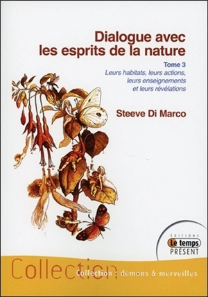 Dialogue avec les esprits de la nature : leurs habitats, leurs actions, leurs enseignements et leurs révélations. Vol. 3 - Steeve Di Marco