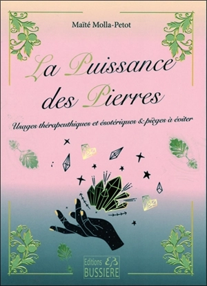 La puissance des pierres : usages thérapeutiques et ésotériques & pièges à éviter - Maïté Molla-Petot