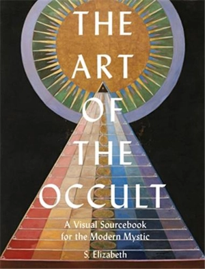 The Art of the Occult : A Visual Sourcebook for the Modern Mystic - Elizabeth S.