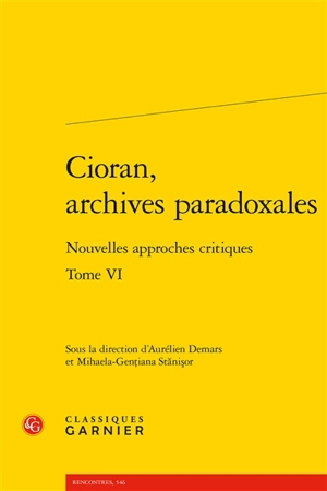 Cioran, archives paradoxales : nouvelles approches critiques. Vol. 6