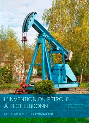 L'invention du pétrole à Pechelbronn : une histoire et un patrimoine - Frank Schwartz