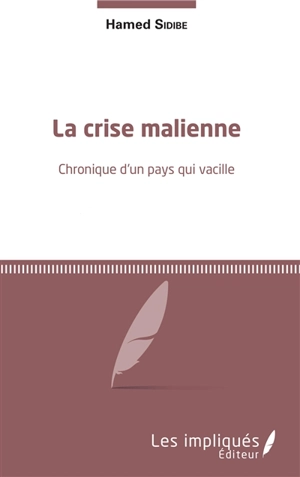 La crise malienne : chronique d'un pays qui vacille - Hamed Sidibé