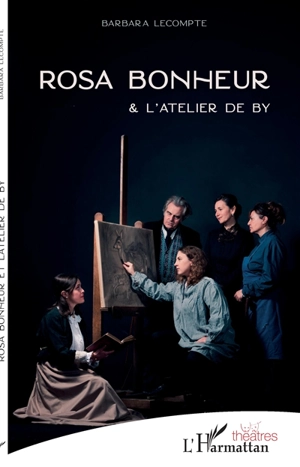 Rosa Bonheur & l'atelier de By - Barbara Lecompte