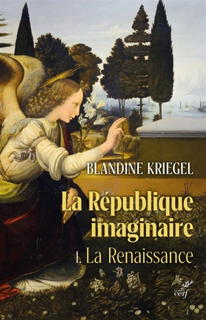 La république imaginaire : la pensée politique moderne de la Renaissance à la Révolution. Vol. 1. La Renaissance - Blandine Kriegel
