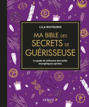 Ma bible des secrets de guérisseuse : le guide de référence des outils énergétiques spirites - Lila Rhiyourhi