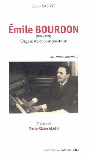 Emile Bourdon (1884-1974) organiste et compositeur : un neveu raconte... - Louis Sauvé