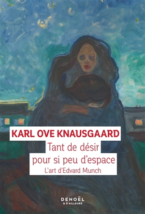 Tant de désir pour si peu d'espace : l'art d'Edvard Munch - Karl Ove Knausgaard