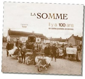 La Somme, il y a 100 ans : en cartes postales anciennes - Fabienne Texier