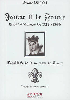 Jeanne II de France : Reine de Navarre de 1328 à 1349 : dépossédée de la Couronne de France - Jamila Lahlou